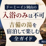 ドーミーイン岡山の入浴のみは不可｜吉備の湯を宿泊して楽しむ全ガイド